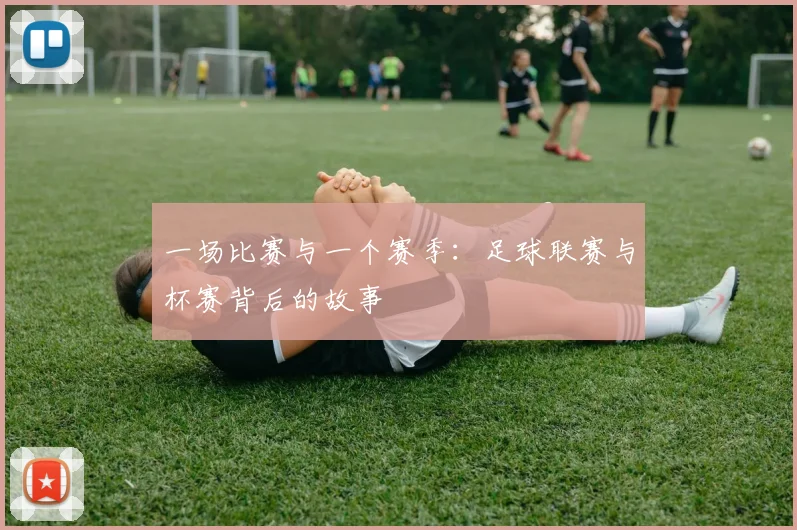 一场比赛与一个赛季：足球联赛与杯赛背后的故事