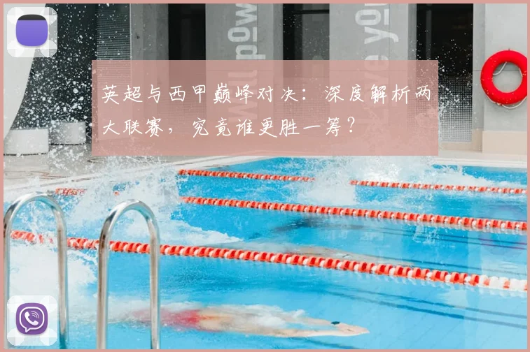 英超与西甲巅峰对决：深度解析两大联赛，究竟谁更胜一筹？