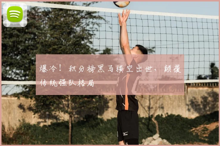 爆冷!积分榜黑马横空出世,颠覆传统强队格局