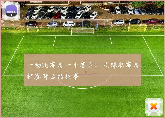 一场比赛与一个赛季：足球联赛与杯赛背后的故事